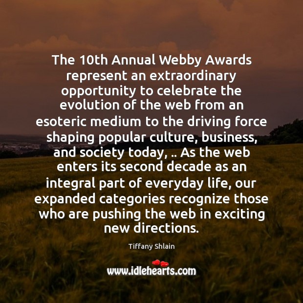 The 10th Annual Webby Awards represent an extraordinary opportunity to celebrate the Tiffany Shlain Picture Quote