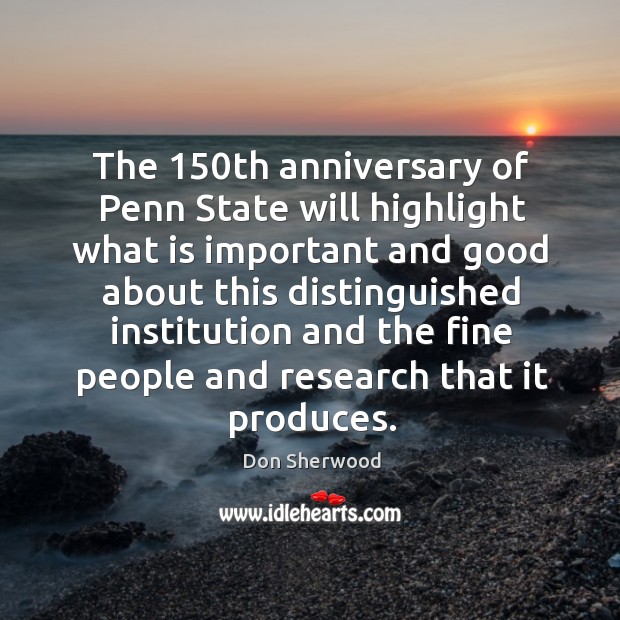 The 150th anniversary of penn state will highlight what is important and Don Sherwood Picture Quote