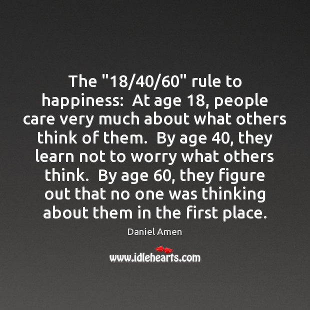 The “18/40/60” rule to happiness:  At age 18, people care very much about what Image