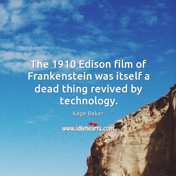 The 1910 Edison film of Frankenstein was itself a dead thing revived by technology. Kage Baker Picture Quote