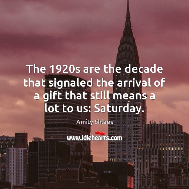The 1920s are the decade that signaled the arrival of a gift Amity Shlaes Picture Quote