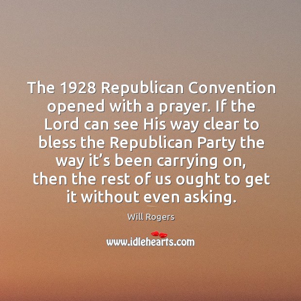 The 1928 republican convention opened with a prayer. If the lord can see his way clear to. Will Rogers Picture Quote
