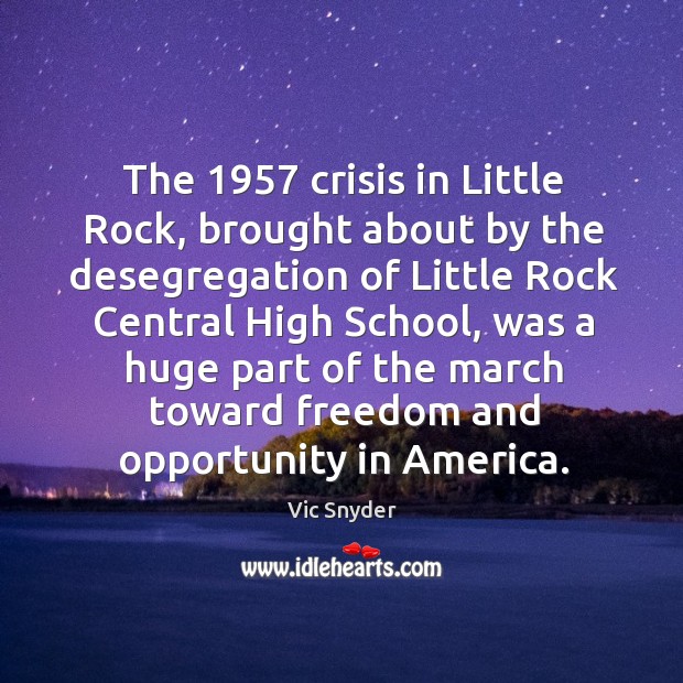 The 1957 crisis in little rock, brought about by the desegregation of little rock central high school Opportunity Quotes Image