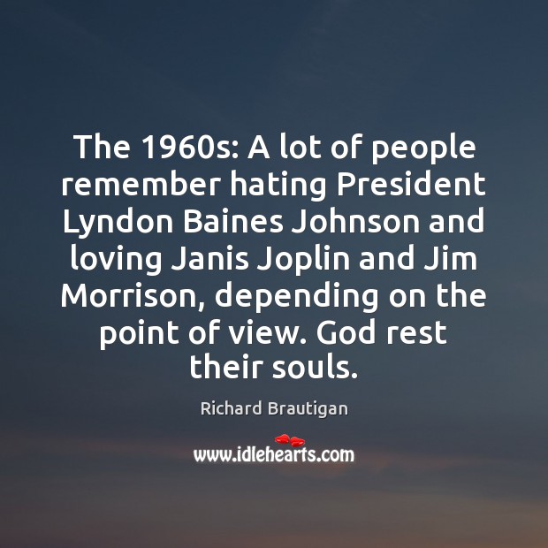 The 1960s: A lot of people remember hating President Lyndon Baines Johnson Richard Brautigan Picture Quote
