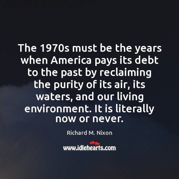 The 1970s must be the years when America pays its debt to Now or Never Quotes Image