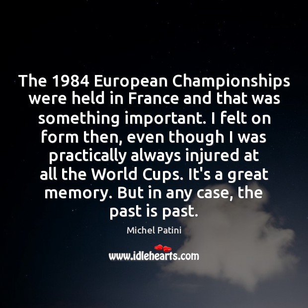 The 1984 European Championships were held in France and that was something important. Michel Patini Picture Quote