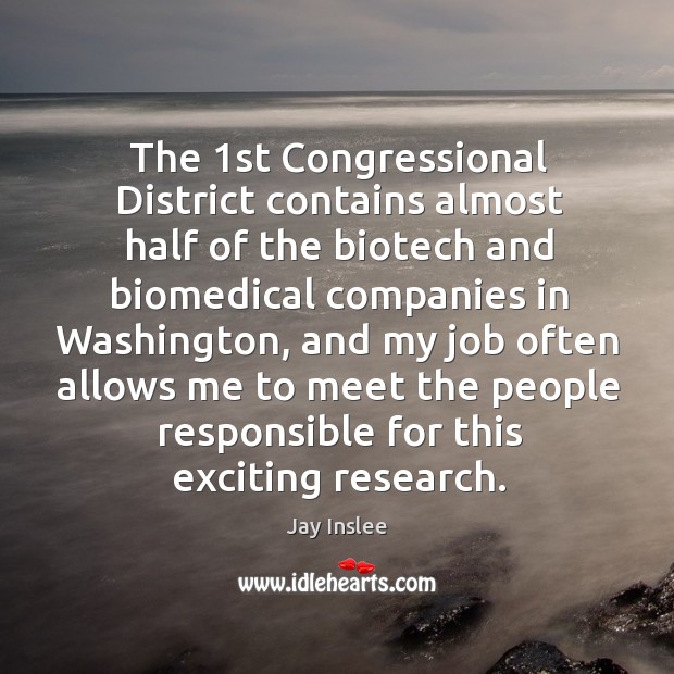 The 1st congressional district contains almost half of the biotech and biomedical companies in washington Jay Inslee Picture Quote