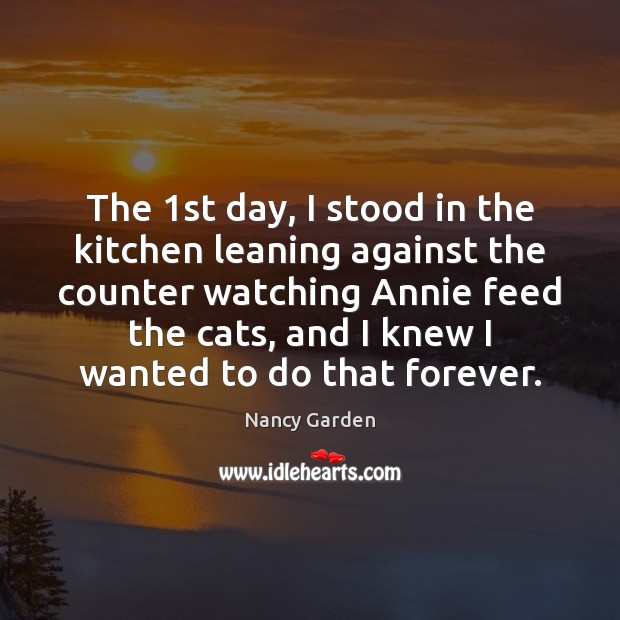The 1st day, I stood in the kitchen leaning against the counter Nancy Garden Picture Quote