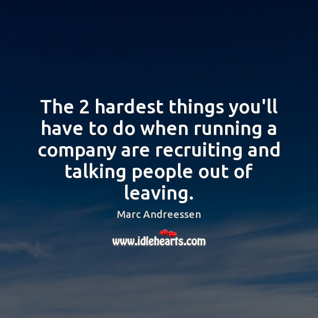 The 2 hardest things you’ll have to do when running a company are Marc Andreessen Picture Quote