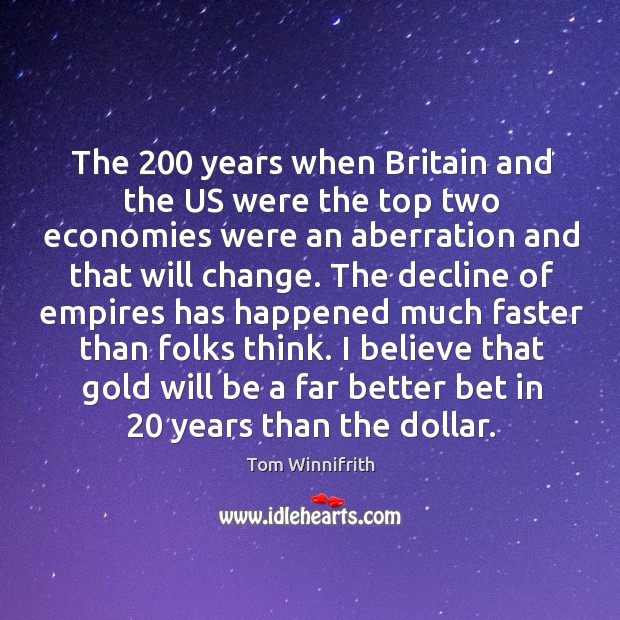 The 200 years when britain and the us were the top two economies were an aberration and that will change. Tom Winnifrith Picture Quote
