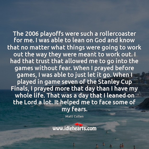 The 2006 playoffs were such a rollercoaster for me. I was able to Matt Cullen Picture Quote