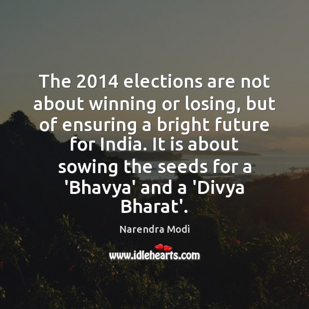 The 2014 elections are not about winning or losing, but of ensuring a Narendra Modi Picture Quote