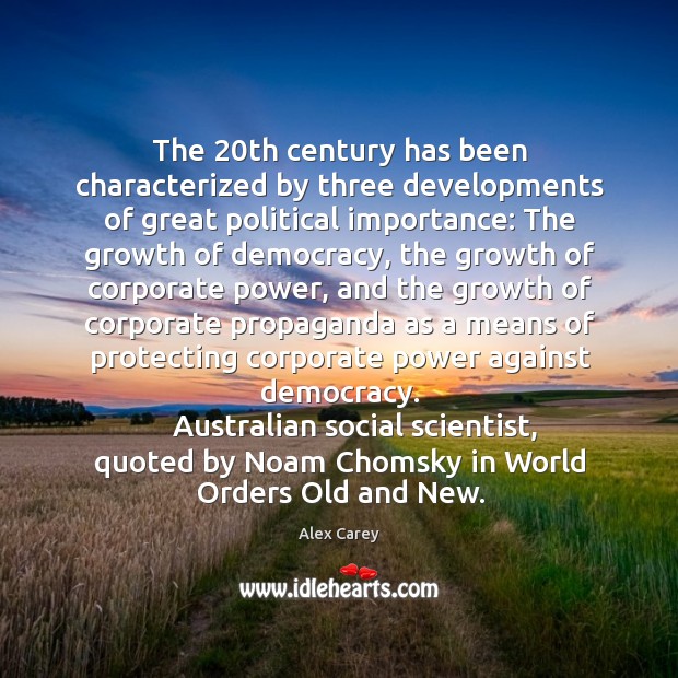 The 20th century has been characterized by three developments of great political importance: Alex Carey Picture Quote