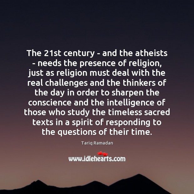 The 21st century – and the atheists – needs the presence of Tariq Ramadan Picture Quote