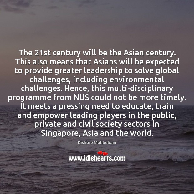 The 21st century will be the Asian century. This also means that Kishore Mahbubani Picture Quote