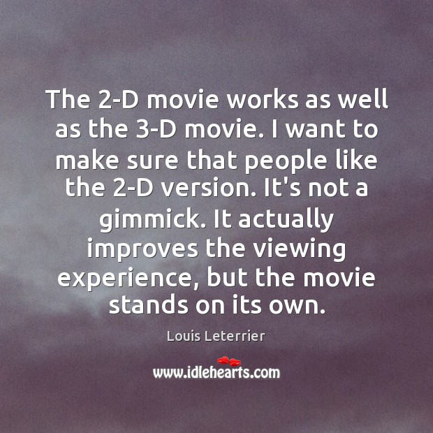 The 2-D movie works as well as the 3-D movie. I want Louis Leterrier Picture Quote