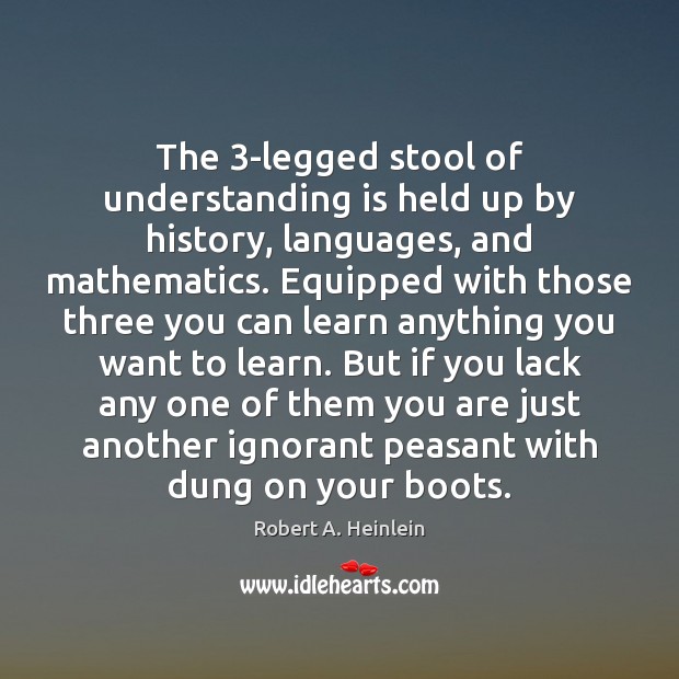The 3-legged stool of understanding is held up by history, languages, and Robert A. Heinlein Picture Quote