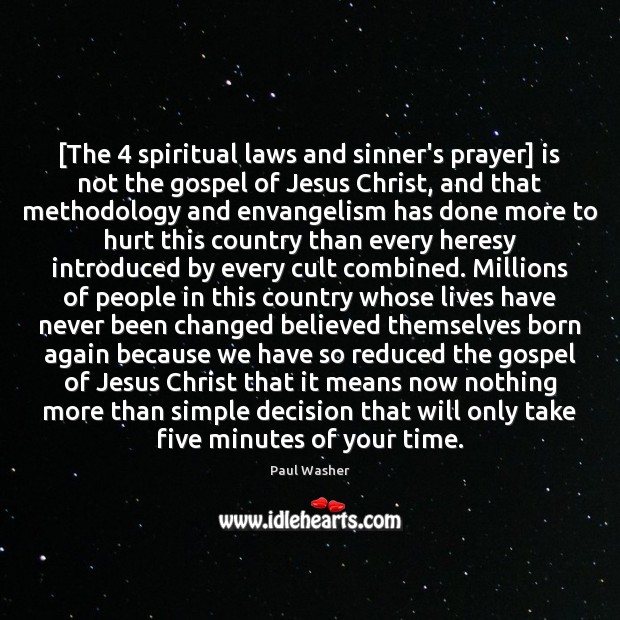[The 4 spiritual laws and sinner’s prayer] is not the gospel of Jesus Paul Washer Picture Quote