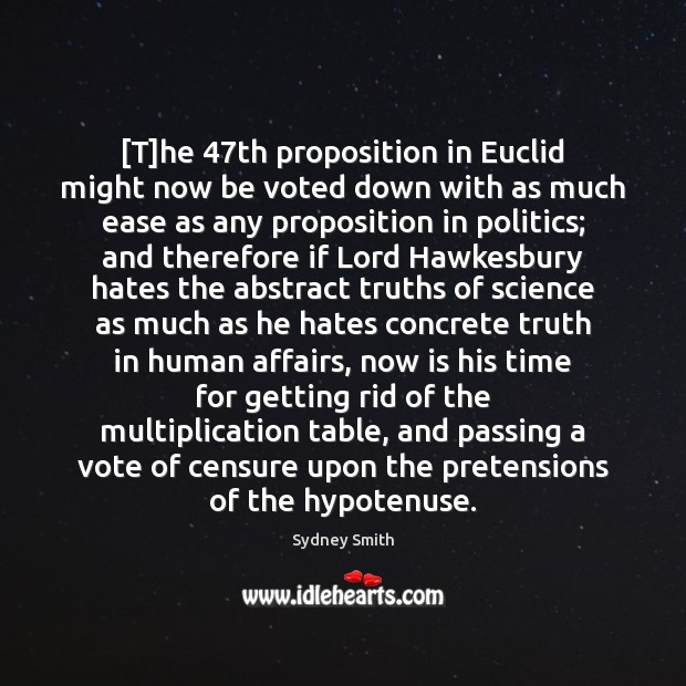 [T]he 47th proposition in Euclid might now be voted down with 
