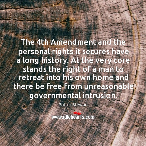 The 4th amendment and the personal rights it secures have a long history. Potter Stewart Picture Quote