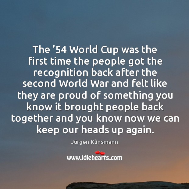 The ’54 world cup was the first time the people got the recognition Jürgen Klinsmann Picture Quote