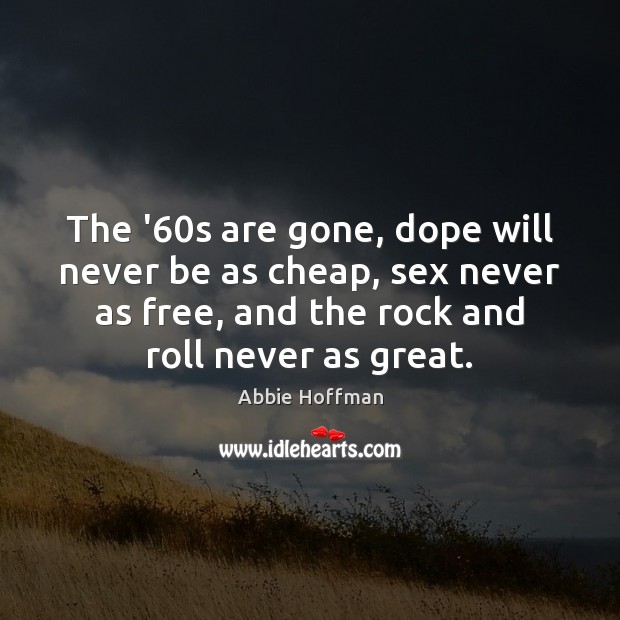 The ’60s are gone, dope will never be as cheap, sex Abbie Hoffman Picture Quote