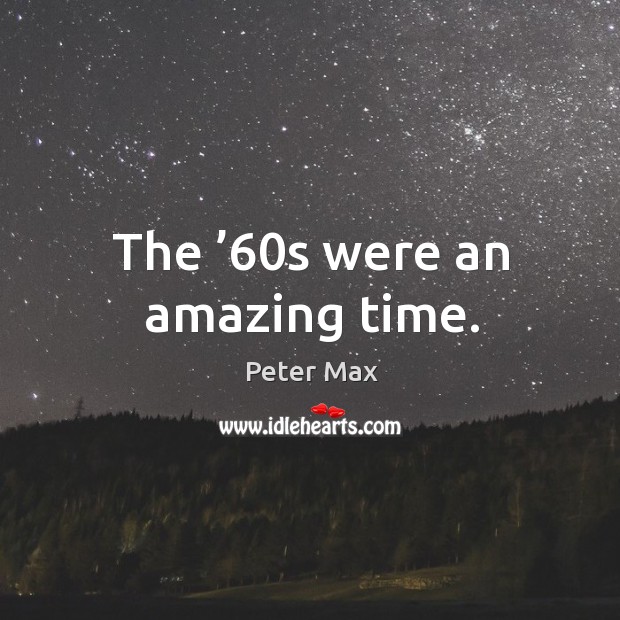 The ’60s were an amazing time. Peter Max Picture Quote
