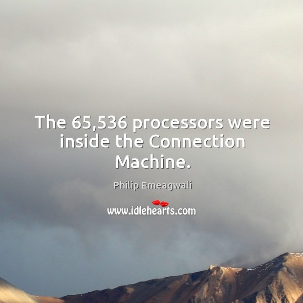 The 65,536 processors were inside the connection machine. Philip Emeagwali Picture Quote