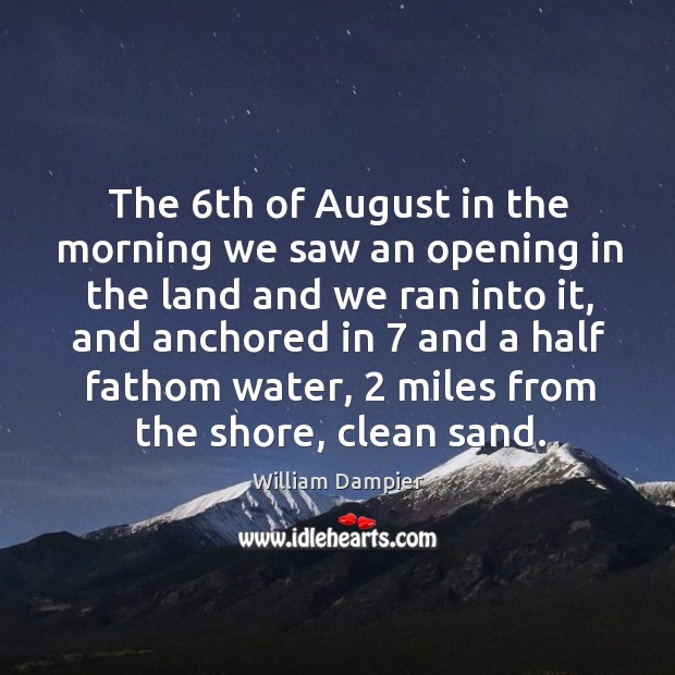 The 6th of august in the morning we saw an opening in the land and we ran into it Image