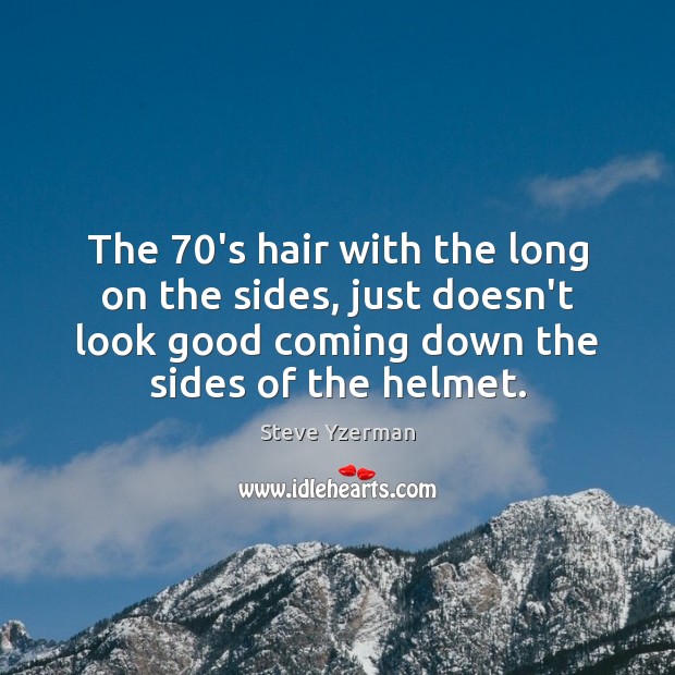 The 70’s hair with the long on the sides, just doesn’t look Steve Yzerman Picture Quote