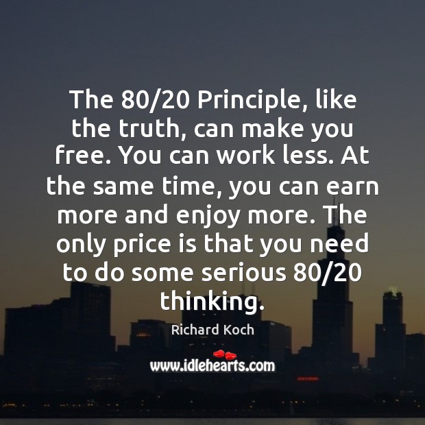 The 80/20 Principle, like the truth, can make you free. You can work Richard Koch Picture Quote