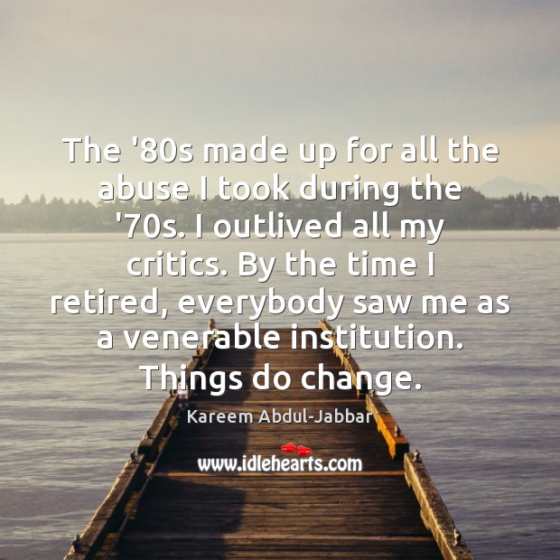 The ’80s made up for all the abuse I took during Kareem Abdul-Jabbar Picture Quote