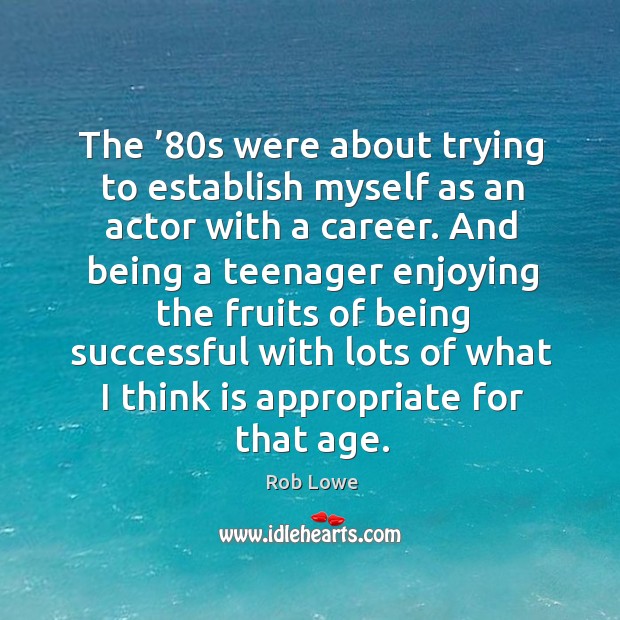 The ’80s were about trying to establish myself as an actor with a career. Being Successful Quotes Image