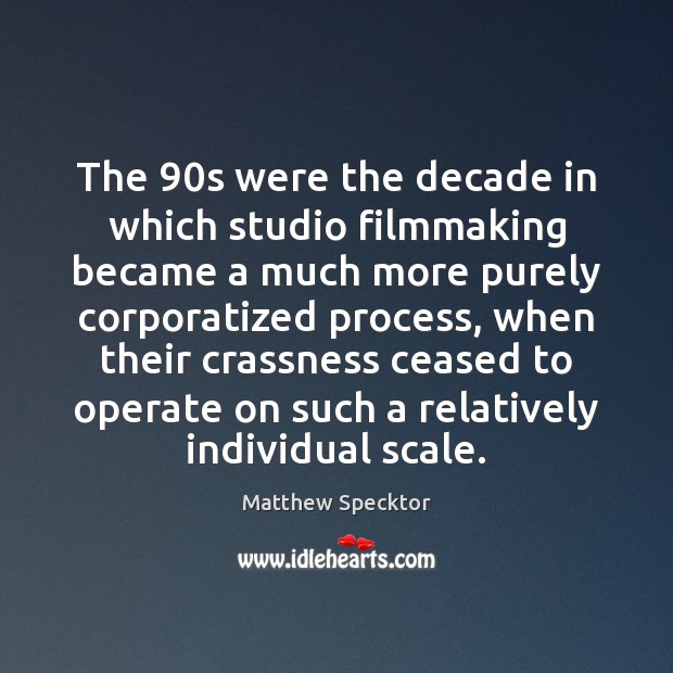 The 90s were the decade in which studio filmmaking became a much Matthew Specktor Picture Quote