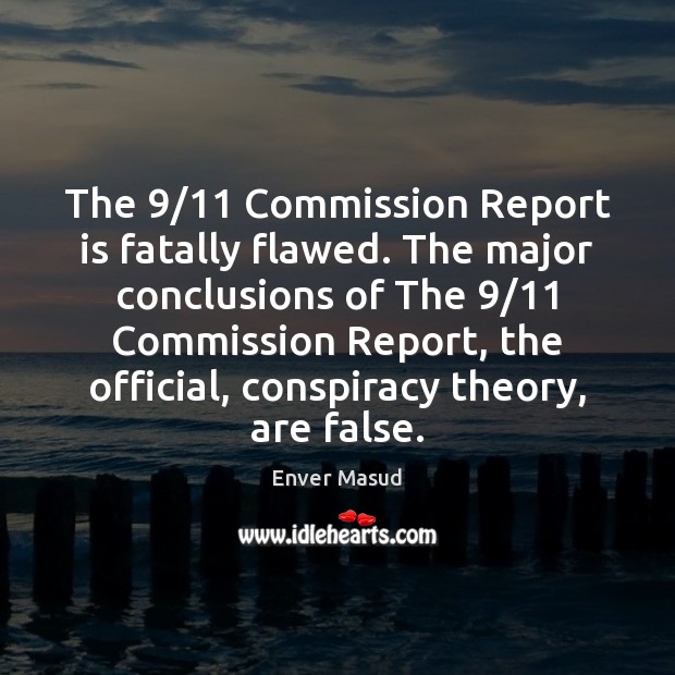 The 9/11 Commission Report is fatally flawed. The major conclusions of The 9/11 Commission Enver Masud Picture Quote