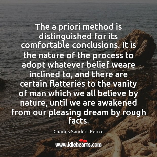 The a priori method is distinguished for its comfortable conclusions. It is Charles Sanders Peirce Picture Quote