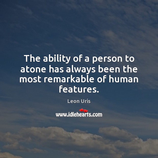 The ability of a person to atone has always been the most remarkable of human features. Leon Uris Picture Quote