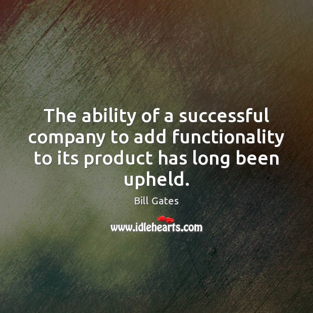 The ability of a successful company to add functionality to its product Bill Gates Picture Quote