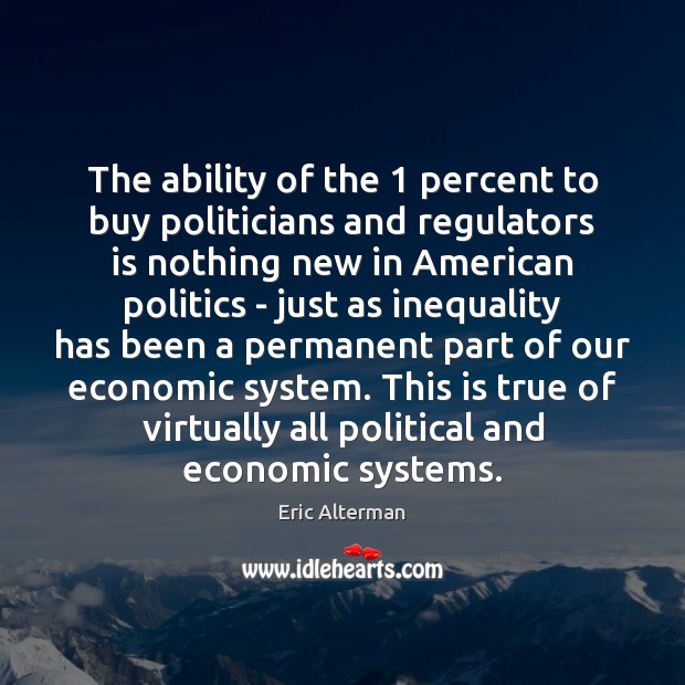 The ability of the 1 percent to buy politicians and regulators is nothing Image