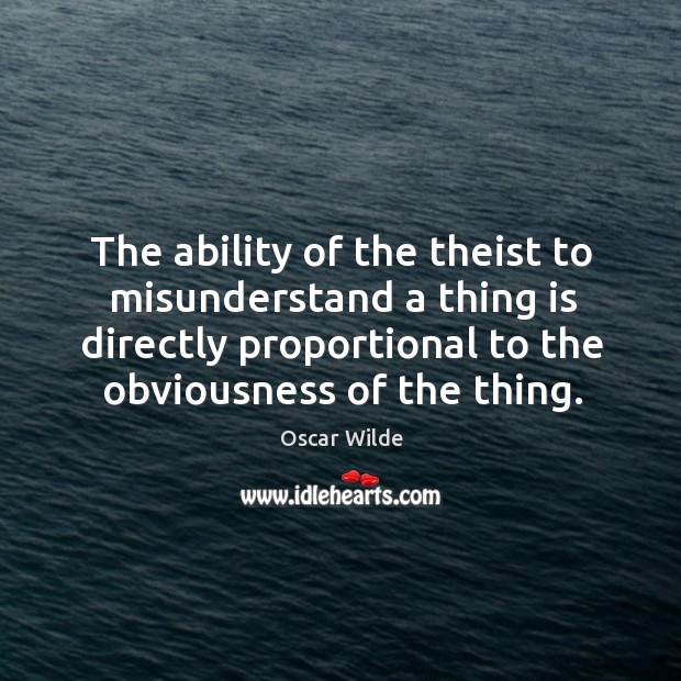 The ability of the theist to misunderstand a thing is directly proportional Image