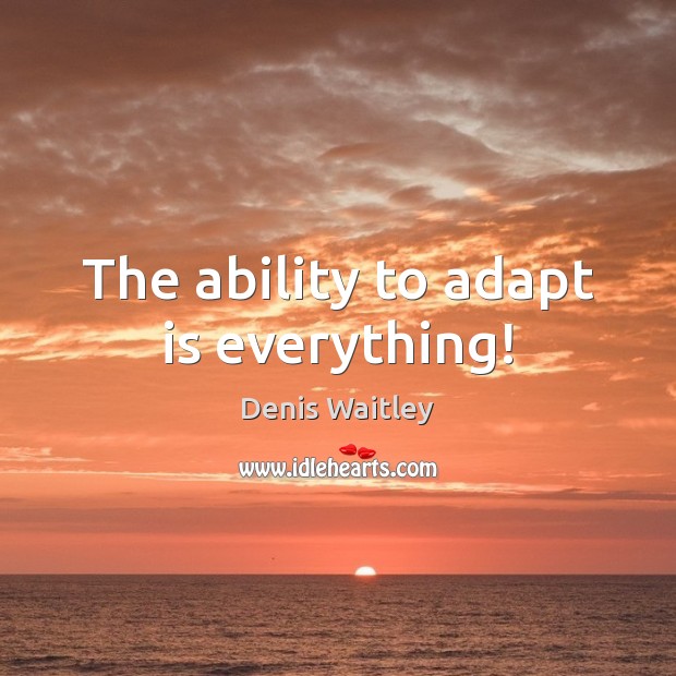 The ability to adapt is everything! Image