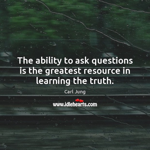 The ability to ask questions is the greatest resource in learning the truth. Carl Jung Picture Quote