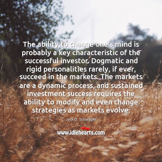The ability to change one’s mind is probably a key characteristic of Jack D. Schwager Picture Quote