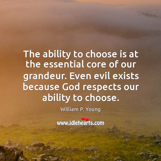 The ability to choose is at the essential core of our grandeur. Image