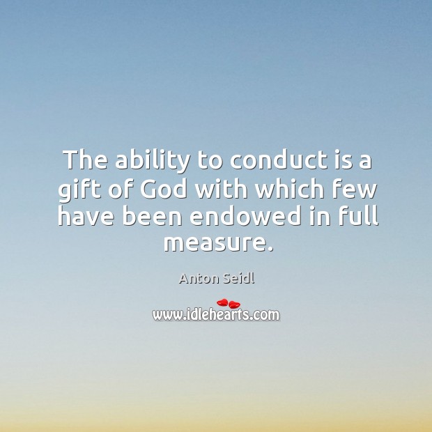 The ability to conduct is a gift of God with which few have been endowed in full measure. Image