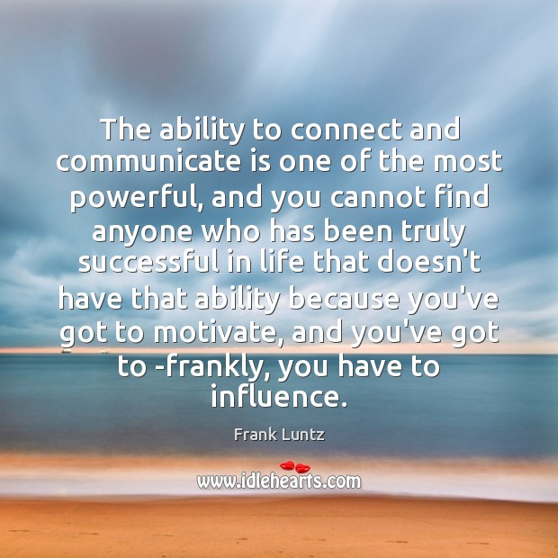 The ability to connect and communicate is one of the most powerful, Frank Luntz Picture Quote
