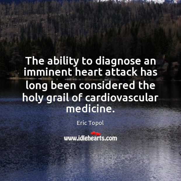 The ability to diagnose an imminent heart attack has long been considered Eric Topol Picture Quote