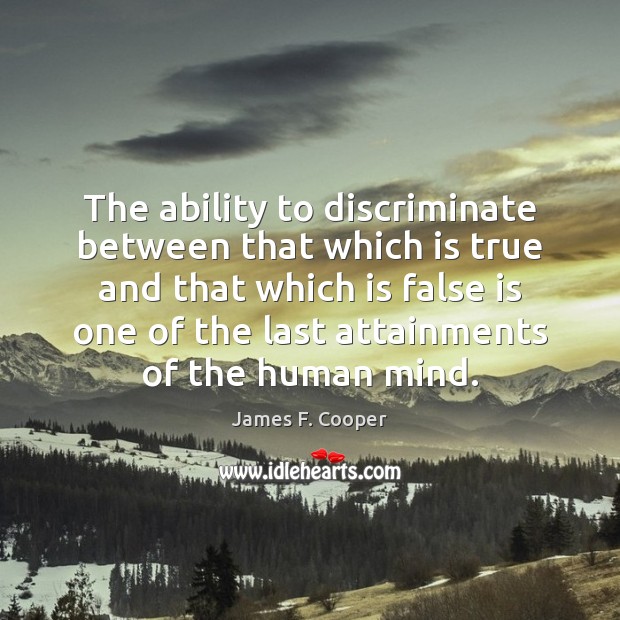 The ability to discriminate between that which is true and that which James F. Cooper Picture Quote