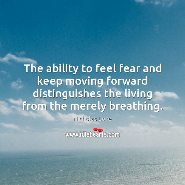 The ability to feel fear and keep moving forward distinguishes the living Nicholas Lore Picture Quote
