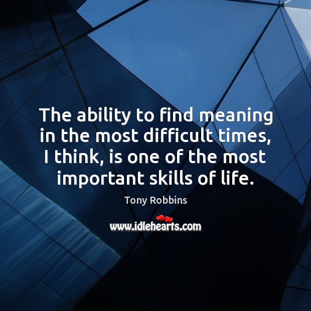 The ability to find meaning in the most difficult times, I think, Ability Quotes Image